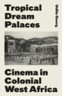 Image for Tropical dream palaces  : cinema in colonial West Africa