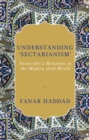 Image for Understanding &#39;sectarianism&#39;  : Sunni-Shi&#39;a relations in the modern Arab world