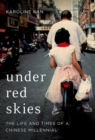 Image for Under Red Skies: The Life and Times of a Chinese Millennial
