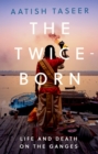 Image for Twice-born: Lide and Death On the Ganges