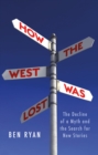 Image for How the West Was Lost: The Decline of a Myth and the Search for New Stories