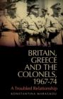 Image for Britain, Greece and The Colonels, 1967-74: A Troubled Relationship