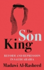 Image for The son king  : reform and repression in Saudi Arabia