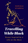 Image for Travelling while black  : essays inspired by a life on the move