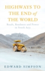 Image for Highways to the end of the world  : roads, roadmen and power in South Asia