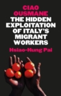 Image for Ciao Ousmane  : the hidden exploitation of Italy&#39;s migrant workers