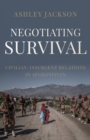 Image for Negotiating survival  : civilian-insurgent relations in Afghanistan