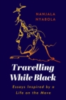 Image for Travelling while black: essays inspired by a life on the move