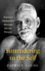 Image for Surrendering to the self  : Ramana Maharshi&#39;s message for the present