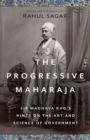 Image for The progressive Maharaja  : Sir Madhava Rao&#39;s hints on the art and science of government