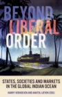 Image for Beyond liberal order  : states, societies and markets in the global Indian ocean