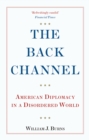 Image for The back channel  : American diplomacy in a disordered world