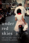 Image for Under red skies  : the life and times of a Chinese millennial