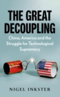 Image for The great decoupling: China, America and the struggle for technological supremacy