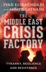 Image for The Middle East crisis factory: tyranny, resilience and resistance