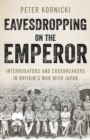 Image for Eavesdropping on the Emperor: interrogators and codebreakers in Britain&#39;s war with Japan