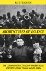 Image for Architectures of violence: the command structures of modern mass atrocities, from Yugoslavia to Syria