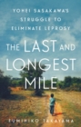 Image for The Last and Longest Mile: Yohei Sasakawa&#39;s Struggle to Eliminate Leprosy