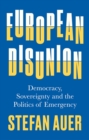 Image for European disunion  : democracy, sovereignty and the politics of emergency