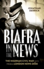 Image for Biafra in the news  : the Nigerian Civil War seen from a London news desk