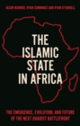 Image for The Islamic state in Africa: the emergence, evolution, and future of the next jihadist battlefront
