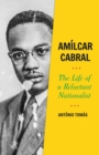 Image for Amilcar Cabral: the life of a reluctant nationalist
