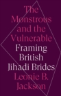 Image for The monstrous and the vulnerable: framing British jihadi brides