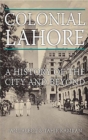 Image for Colonial Lahore: a history of the city and beyond