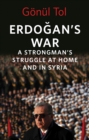 Image for Erdogan&#39;s war  : a strongman&#39;s struggle at home and in Syria