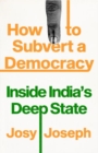 Image for How to subvert a democracy  : inside India&#39;s deep state