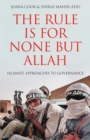 Image for The rule is for none but Allah  : Islamist approaches to governance
