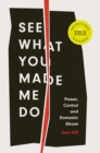 Image for See what you made me do  : power, control and domestic abuse