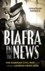 Image for Biafra in the news: the Nigerian Civil War seen from a London news desk