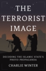 Image for The terrorist image: decoding the Islamic state&#39;s photo-propaganda