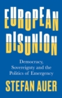 Image for European disunion: democracy, sovereignty and the politics of emergency
