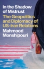 Image for In the shadow of mistrust: the geopolitics and diplomacy of US-Iran relations