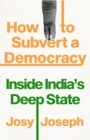 Image for How to Subvert a Democracy: Inside India&#39;s Deep State