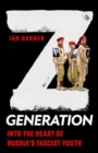 Image for Z generation  : into the heart of Russia&#39;s fascist youth