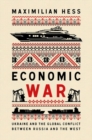 Image for Economic war  : Ukraine and the global conflict between Russia and the West