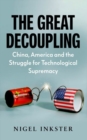 Image for The great decoupling  : China, America and the struggle for technological supremacy