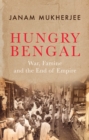Image for Hungry Bengal  : war, famine and the end of empire