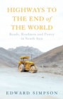 Image for Highways to the End of the World: Roads, Roadmen and Power in South Asia