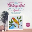 Image for The String Art Dot-to-Dot Book : Create 10 stunning works of string art