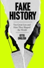 Image for Fake history  : ten great lies and how they shaped the world
