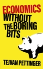 Image for Economics without the boring bits: an enlightening guide to the dismal science