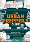 Image for The urban prepper&#39;s guide  : how to become self-sufficient and prepared for the next crisis