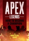 Image for Apex Legends: How to Become A Champion (The Unofficial Guide)