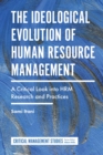 Image for The ideological evolution of human resource management: a critical look into HRM research and practices