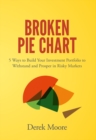 Image for Broken pie chart: 5 ways to build your investment portfolio to withstand and prosper in risky markets