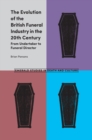 Image for The evolution of the British funeral industry in the 20th century  : from undertaker to funeral director